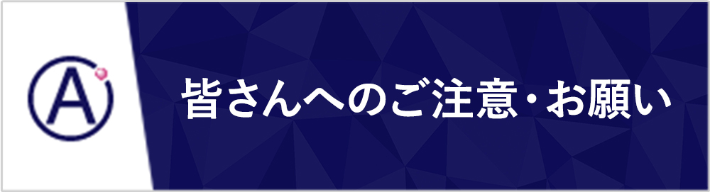 皆さんへのご注意・お願い